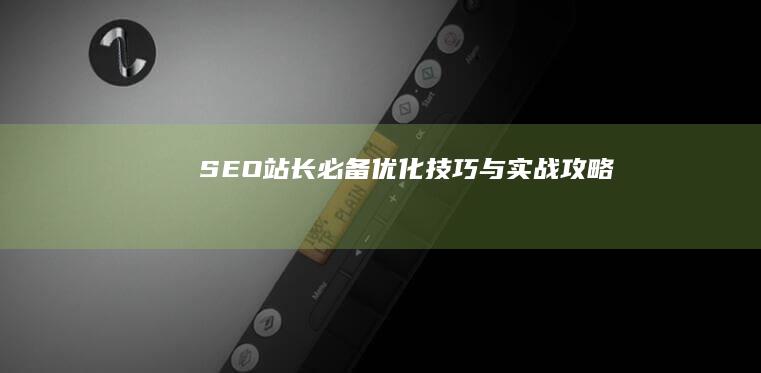 SEO站长必备：优化技巧与实战攻略